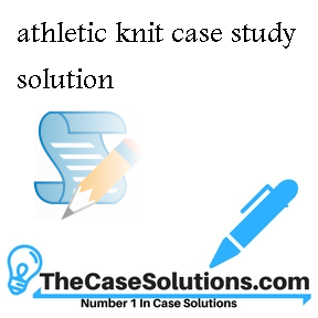 Athletic Knit Case Solution And Analysis, HBR Case Study Solution &  Analysis of Harvard Case Studies