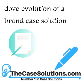 dove evolution of a brand case study solution