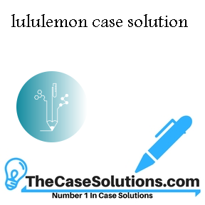 Lululemon Athletica Inc. Case Solution And Analysis, HBR Case Study  Solution & Analysis of Harvard Case Studies