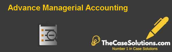 Advance Managerial Accounting Case Solution And Analysis HBR Case