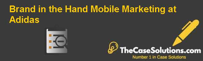 Brand in the Hand: Mobile Marketing at Adidas Case Solution And