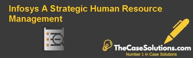 Infosys A Strategic Human Resource Management Case Solution And Analysis Hbr Case Study Solution Analysis Of Harvard Case Studies