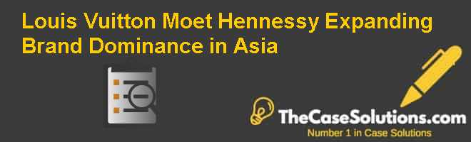 Louis Vuitton Moet Hennessy Expanding Brand Dominance in Asia
