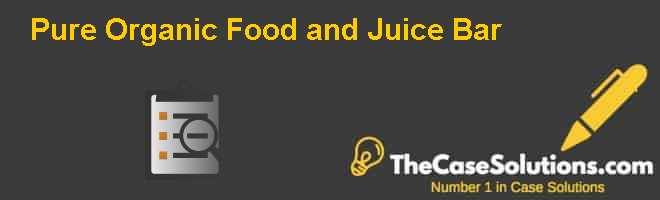 Pure Organic Food and Juice Bar Case Solution And Analysis, HBR Case Study  Solution & Analysis of Harvard Case Studies