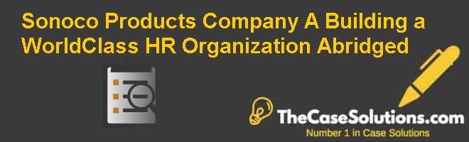 Sonoco Products Pany A Building A World Class Hr Anization Abridged Case Solution And Analysis Hbr Case Study Solution Analysis Of Harvard Case Studies